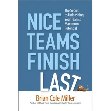 Nice Teams Finish Last: The Secret to Unleashing Your Team's Maximum Potential
