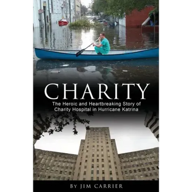Charity: The Heroic and Heartbreaking Story of Charity Hospital in Hurricane Katrina