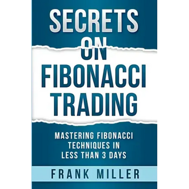 Secrets on Fibonacci Trading: Mastering Fibonacci Techniques In Less Than 3 Days