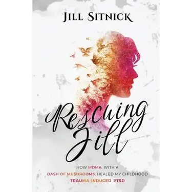 Rescuing Jill: How MDMA with a Dash of Mushrooms Healed My Childhood Trauma-Induced PTSD