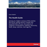 The Health Guide: Aiming at a higher science of life and the life-forces, giving nature's simple and beautiful laws of cure, the science
