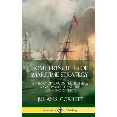 Some Principles of Maritime Strategy: A Theory of War on the High Seas; Naval Warfare and the Command of Fleets (Hardcover)