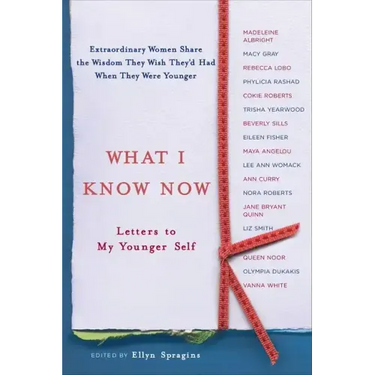 What I Know Now: Letters to My Younger Self