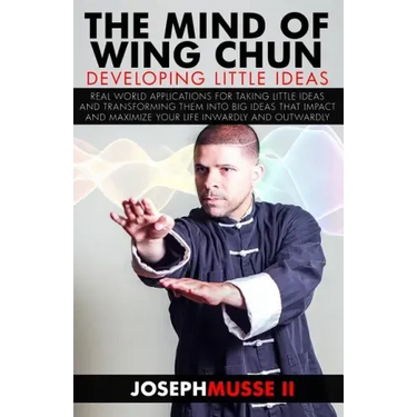 The Mind of Wing Chun: Developing Little Ideas