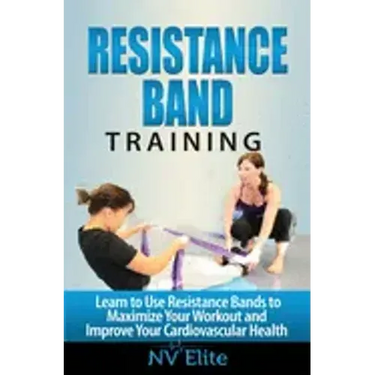 Resistance Band Training: Learn to Use Resistance Bands to Maximize Your Workout and Improve Your Cardiovascular Health