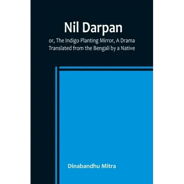 Nil Darpan; or, The Indigo Planting Mirror, A Drama.; Translated from the Bengali by a Native.