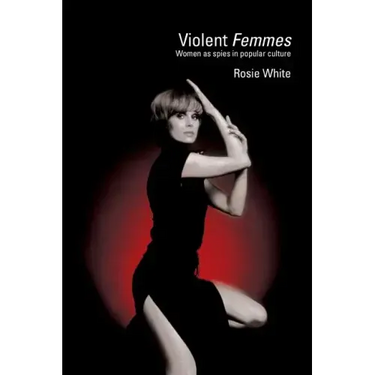 Violent Femmes: Women as Spies in Popular Culture
