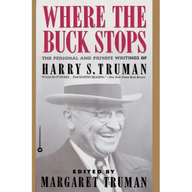 Where the Buck Stops: The Personal and Private Writings of Harry S. Truman