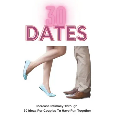 30 Dates: Increase Intimacy And Romance Through 30 Ideas For Couples To Have Fun Together