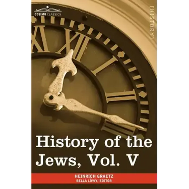 History of the Jews, Vol. V (in Six Volumes): From the Chmielnicki Persecution of the Jews in Poland (1648 C.E.) to the Period of Emancipation in Cent