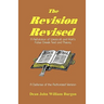 The Revision Revised: A Refutation of Westcott and Hort's False Greek Text and Theory