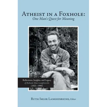 Atheist in a Foxhole: One Man's Quest for Meaning: Reflections, Insights, and Legacy of Richard Alan Langhinrichs (1921-1990)