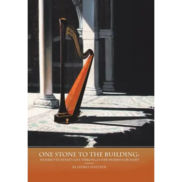 One Stone to the Building: Henriette Renié's Life Through Her Works for Harp