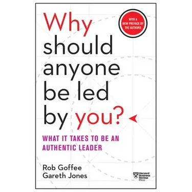 Why Should Anyone Be Led by You? with a New Preface by the Authors: What It Takes to Be an Authentic Leader
