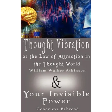 Thought Vibration or the Law of Attraction in the Thought World & Your Invisible Power (2 Books in 1)