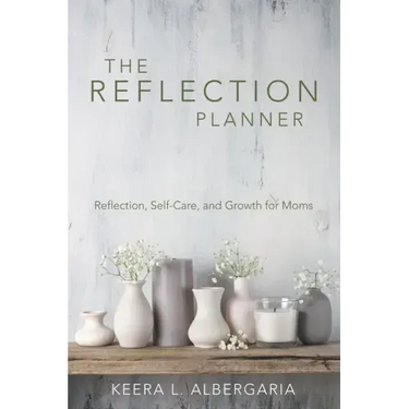 The Reflection Planner: Reflection, Self-Care, and Growth for Moms