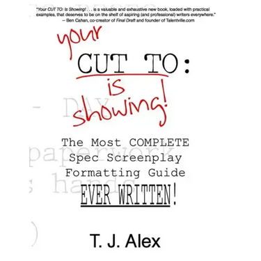 Your CUT TO: Is Showing: The Most Complete Spec Screenplay Formatting Guide Ever Written