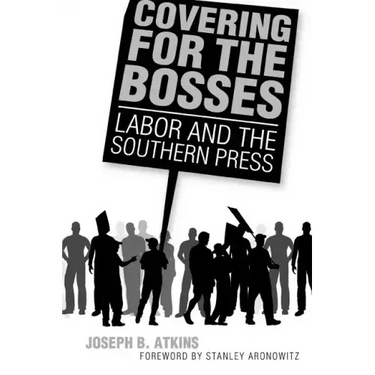 Covering for the Bosses: Labor and the Southern Press