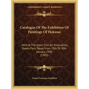 Catalogue of the Exhibition of Paintings of Hokusai: Held at the Japan Fine Art Association, Uyeno Park, Tokyo, from 13th to 30th January, 1900 (1901)