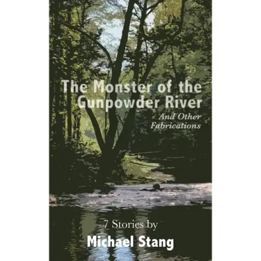 The Monster of the Gunpowder River: And Other Fabrications
