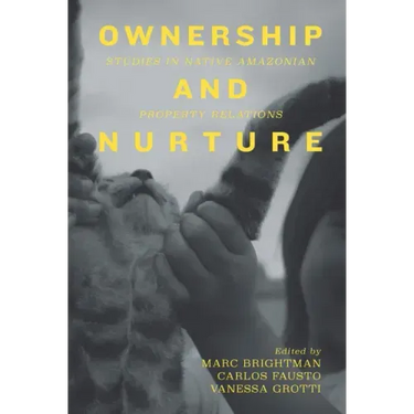 Ownership and Nurture: Studies in Native Amazonian Property Relations