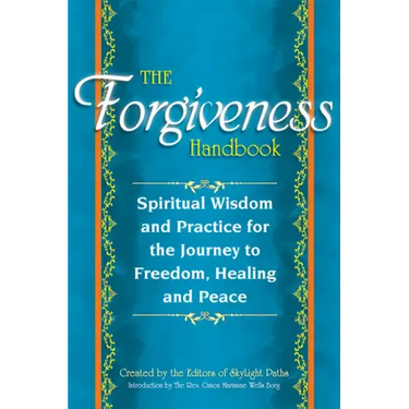 The Forgiveness Handbook: Spiritual Wisdom and Practice for the Journey to Freedom, Healing and Peace