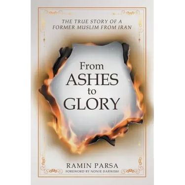 From Ashes to Glory: The True Story of a Former Muslim from Iran