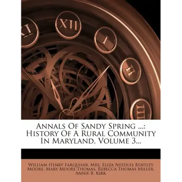 Annals Of Sandy Spring ...: History Of A Rural Community In Maryland, Volume 3...