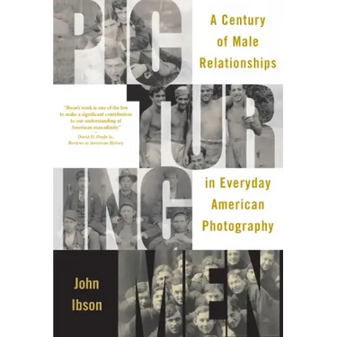 Picturing Men: A Century of Male Relationships in Everyday American Photography