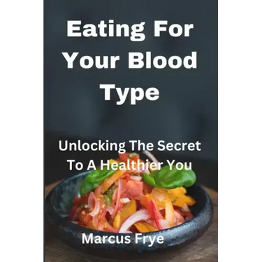 Eating For Your Blood Type: Unlocking The Secret To A Healthier You