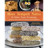 Miso, Tempeh, Natto & Other Tasty Ferments: A Step-By-Step Guide to Fermenting Grains and Beans