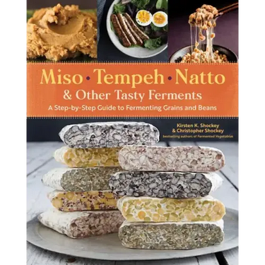 Miso, Tempeh, Natto & Other Tasty Ferments: A Step-By-Step Guide to Fermenting Grains and Beans