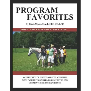 Program Favorites: A Collection of Equine-Assisted Activities with Facilitator Notes, Forms, Photos & Comments Based on Experience