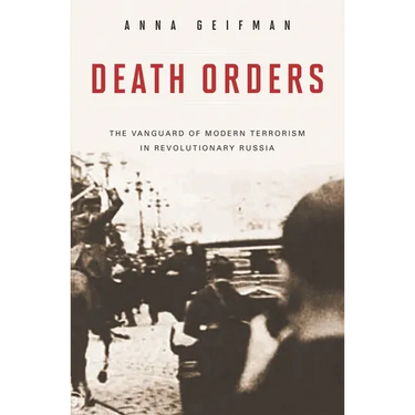 Death Orders: The Vanguard of Modern Terrorism in Revolutionary Russia