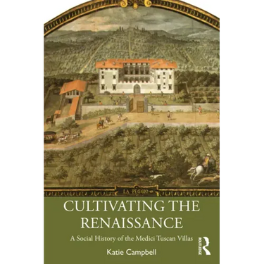 Cultivating the Renaissance: A Social History of the Medici Tuscan Villas