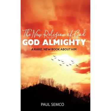 The New Religion of God: GOD ALMIGHTY: A Rare, New Book About Him