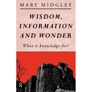 Wisdom, Information and Wonder: What Is Knowledge For?