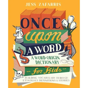 Once Upon a Word: A Word-Origin Dictionary for Kids--Building Vocabulary Through Etymology, Definitions & Stories