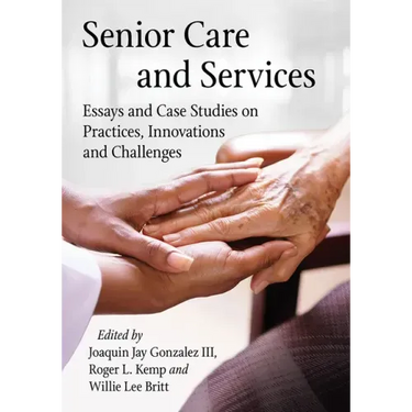 Senior Care and Services: Essays and Case Studies on Practices, Innovations and Challenges