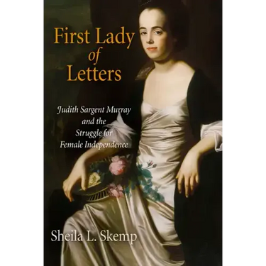 First Lady of Letters: Judith Sargent Murray and the Struggle for Female Independence