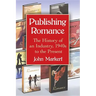 Publishing Romance: The History of an Industry, 1940s to the Present