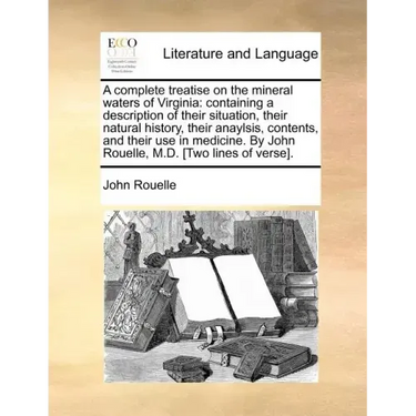 A Complete Treatise on the Mineral Waters of Virginia: Containing a Description of Their Situation, Their Natural History, Their Anaylsis, Contents, a