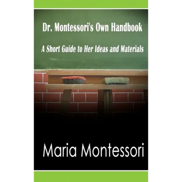 Dr. Montessori's Own Handbook: A Short Guide to Her Ideas and Materials