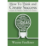 How To Think and Create Success: Creators Are Thinkers-Thinkers Are Creators