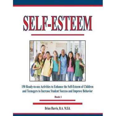 Self-Esteem: 150 Ready-to-use Activities to Enhance the Self-Esteem of Children and Teenagers to Increase Student Success and Improve Behavior