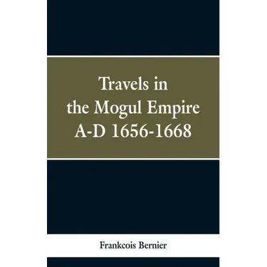Travels in the Mogul Empire, A.D. 1656-1668