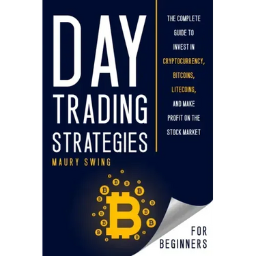 Day Trading Strategies for Beginners: The Complete Guide to Invest in Cryptocurrency, Bitcoins, Litecoins, and Make Profit on the Stock Market