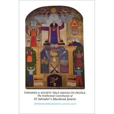 Towards a Society That Serves Its People: The Intellectual Contribution of El Salvador's Murdered Jesuits