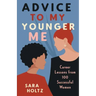 Advice to My Younger Me: Career Lessons from 100 Successful Women