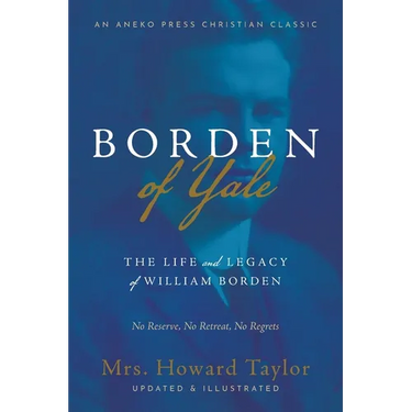 Borden of Yale: The Life and Legacy of William Borden - No Reserve, No Retreat, No Regrets
